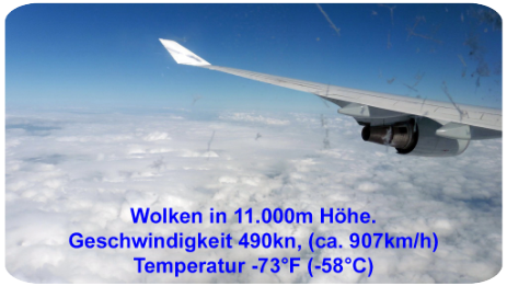 Wolken in 11000m Höhe. Geschwindigkeit 490 Knoten, ca. 907 km/h. Temperatur -73°F (-58°C)